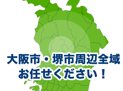 大阪市・堺市周辺全域お任せください！