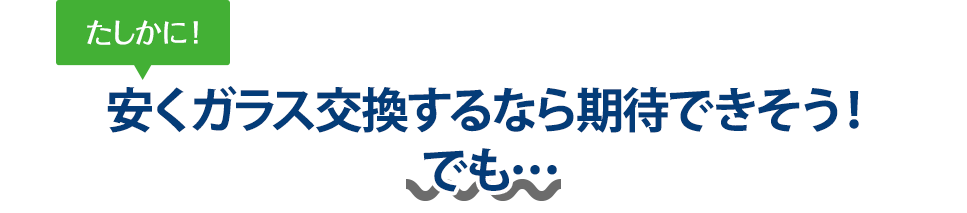 たしかに！ 安くガラス交換するなら三栄自動車さんは期待できそう！でも…